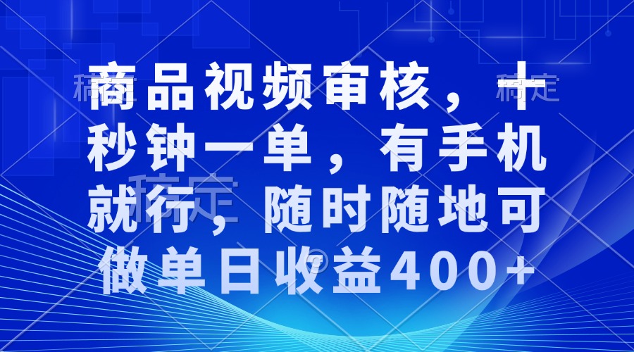 审核视频，十秒钟一单，有手机就行，随时随地可做单日收益400+-腾渊网创