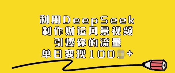 利用DeepSeek制作财运风景视频，引爆你的流量，单日变现多张-腾渊论坛