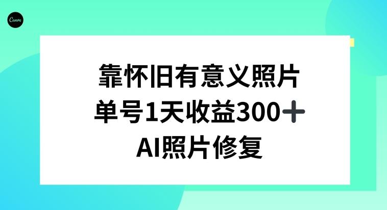 AI照片修复，靠怀旧有意义的照片，一天收益300+-腾渊论坛