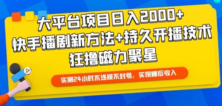 大平台项目日入2000+，快手播剧新方法+持久开播技术，狂撸磁力聚星【揭秘】-腾渊网创