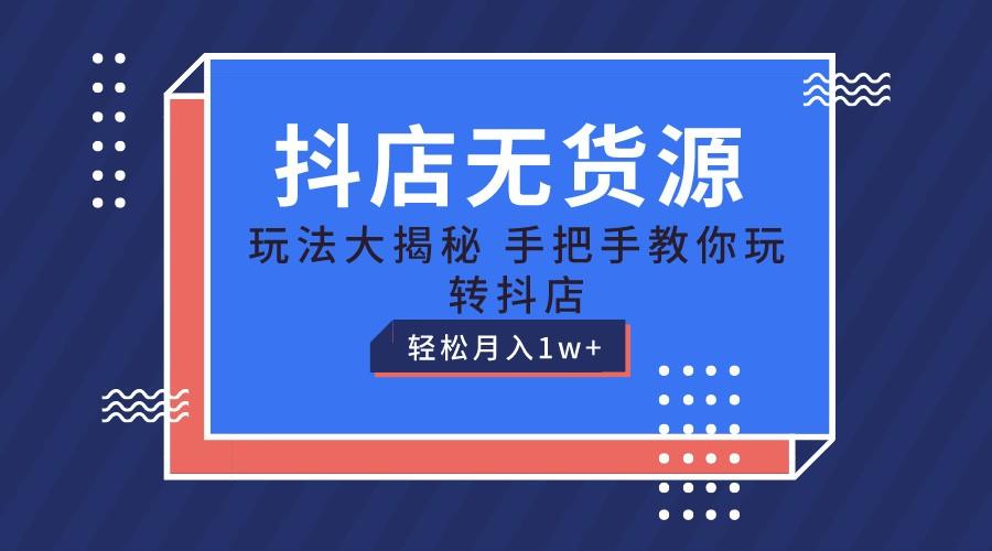 抖店无货源保姆级教程，手把手教你玩转抖店，轻松月入1W+-腾渊网创