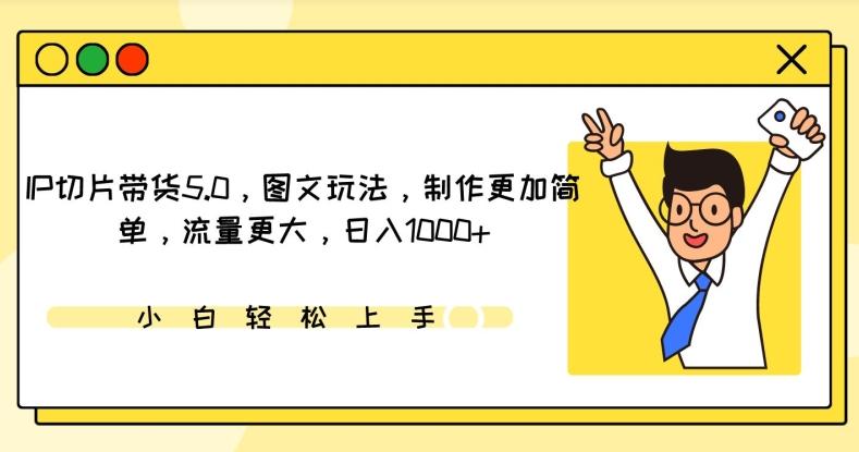 IP切片带货5.0，图文玩法，制作更加简单，流量更大，日入1000+【揭秘】-腾渊论坛