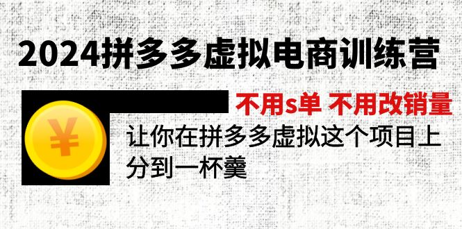 2024拼多多虚拟电商训练营 不s单 不改销量  做虚拟项目分一杯羹(更新10节-腾渊网创