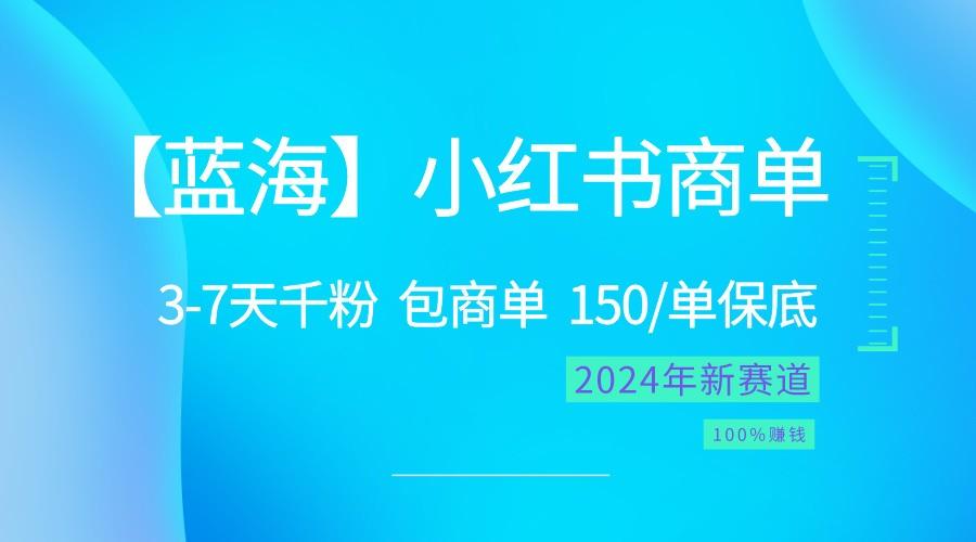 2024蓝海项目【小红书商单】超级简单，快速千粉，最强蓝海，百分百赚钱-腾渊网创