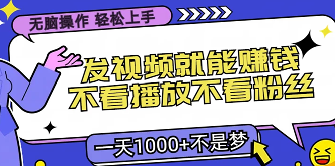 无脑操作，只要发视频就能赚钱？不看播放不看粉丝，小白轻松上手，一天...-腾渊网创