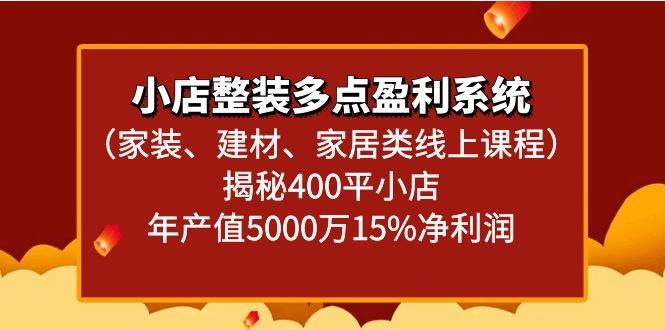 小店整装多点盈利系统(家装、建材、家居类线上课程)揭秘400平小店年产值5000万-腾渊网创