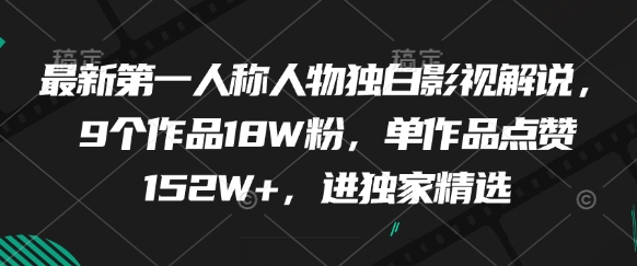 最新第一人称人物独白影视解说，9个作品18W粉，单作品点赞152W+，进独家精选-腾渊论坛