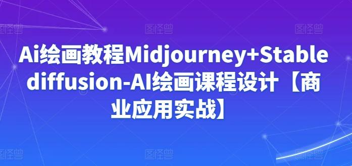 Ai绘画教程Midjourney+Stablediffusion-AI绘画课程设计【商业应用实战】-腾渊网创