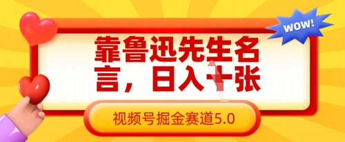 靠鲁迅先生名言，日入数张，视频号掘金赛道5.0-腾渊网创