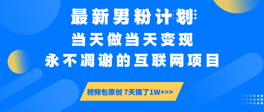 最新男粉计划6.0玩法，永不凋谢的互联网项目 当天做当天变现，视频包原...-腾渊网创