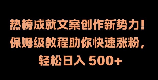 热榜成就文案创作新势力，保姆级教程助你快速涨粉，轻松日入 500+【揭秘】-腾渊网创