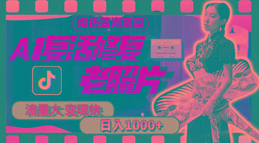暴热蓝海项目，AI复活修复老照片，流量大 变现快 一天收入1000+教程+素材-腾渊论坛