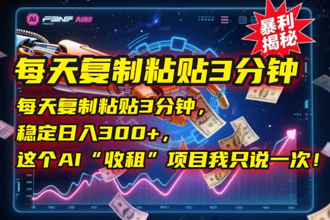 每天复制粘贴3分钟，稳定日入300+，这个AI“收租”项目我只说一次！-腾渊网创