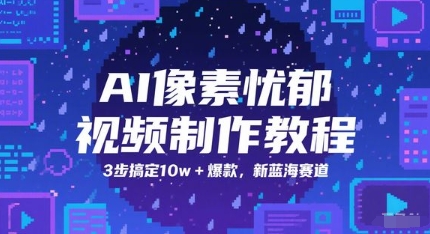 AI像素忧郁视频制作教程，3步搞定10w+爆款，新蓝海赛道-腾渊网创