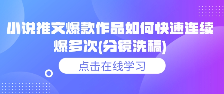 小说推文爆款作品如何快速连续爆多次(分镜洗稿)-腾渊论坛