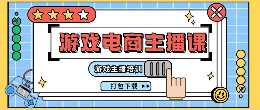 0基础入门游戏电商主播课程：游戏主播培训打包下载(23节)-腾渊网创