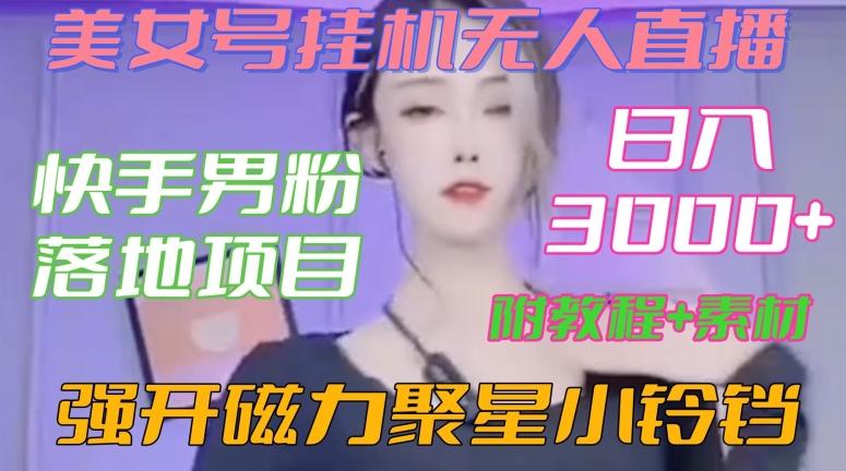 快手男粉落地项目，美女号挂机无人直播，强开磁力聚星小铃铛，日入3000+【附教程和美女素材】【揭秘】-腾渊论坛