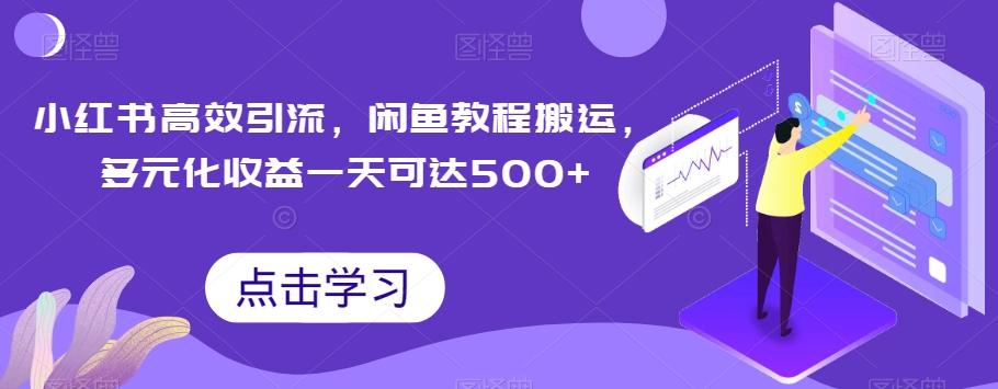小红书高效引流，闲鱼教程搬运，多元化收益一天可达500+-腾渊论坛