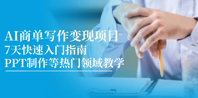 AI商单写作变现项目，7天快速入门指南，PPT制作等热门领域教学-腾渊论坛