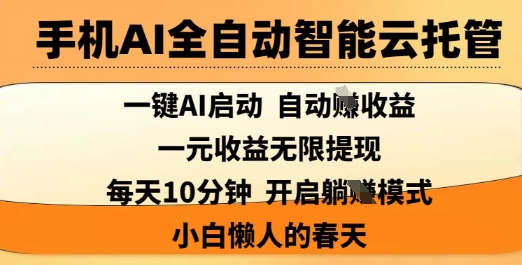 手机AI全自动智能云托管，一键AI启动，AI自动撸收益，支持1元无限体现，每天10分钟，小白懒人的春天【揭秘】-腾渊网创