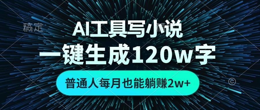 AI工具写小说，一键生成120万字，普通人每月也能躺赚2w+-腾渊网创