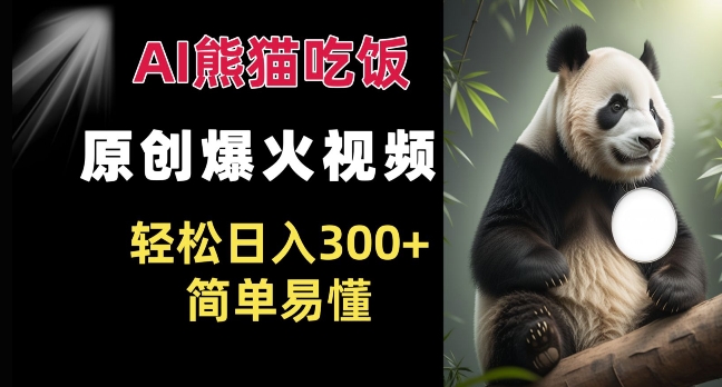 Ai熊猫吃饭爆火视频 原创作品 轻松日入300+  简单易懂-腾渊网创