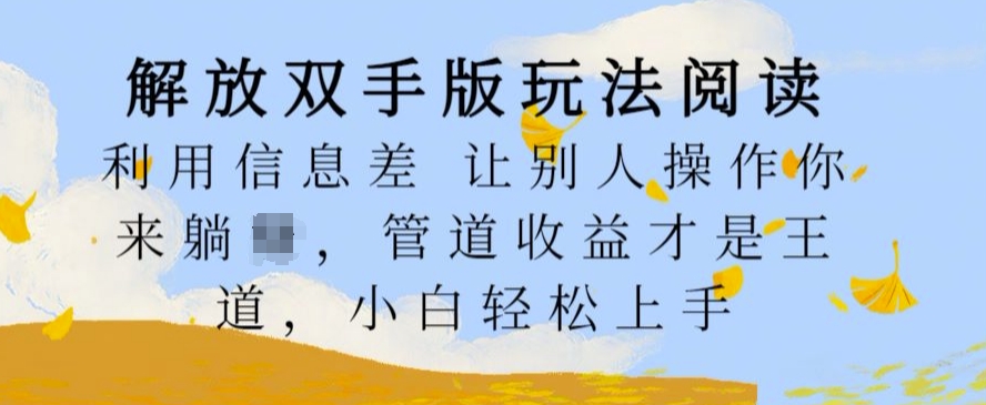 解放双手版玩法阅读，利用信息差让别人操作你来躺Z，管道收益才是王道，小白轻松上手【揭秘】-腾渊网创