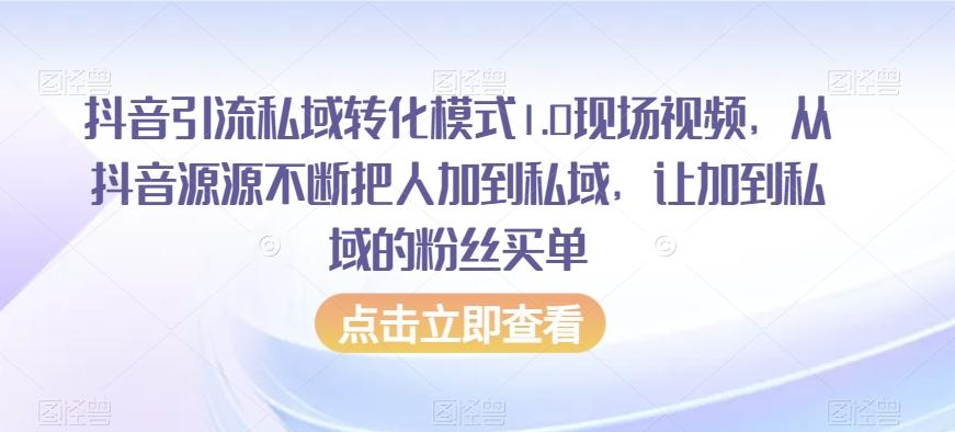 抖音引流私域转化模式1.0现场视频，从抖音源源不断把人加到私域，让加到私域的粉丝买单-腾渊论坛