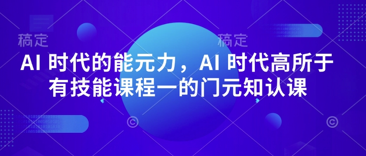 AI 时代的‮能元‬力，AI 时代高‮所于‬有技能课程‮一的‬门元‮知认‬课-腾渊论坛