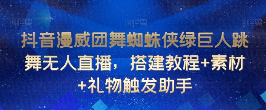 抖音漫威团舞蜘蛛侠绿巨人跳舞无人直播，搭建教程+素材+礼物触发助手-腾渊论坛