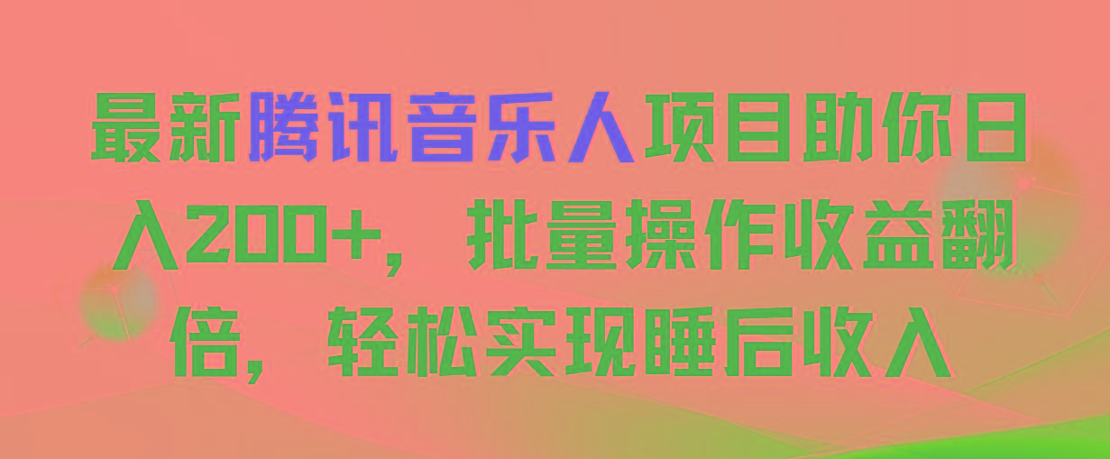 最新腾讯音乐人项目助你日入200+，批量操作收益翻倍，轻松实现睡后收入-腾渊网创