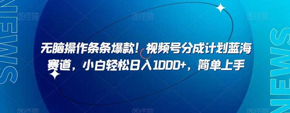 无脑操作条条爆款！视频号分成计划蓝海赛道，小白轻松日入1000+，简单上手-腾渊网创