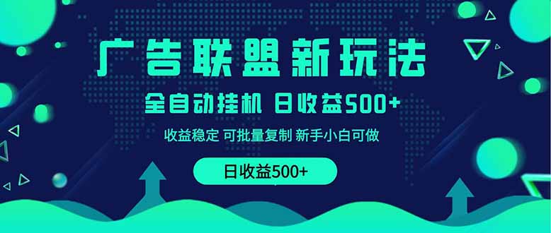2025全新广告联盟玩法 单机500+课程实操分享 小白可无脑操作-腾渊网创