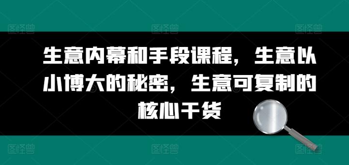 生意内幕和手段课程，生意以小博大的秘密，生意可复制的核心干货-腾渊网创
