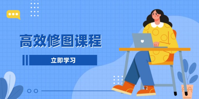 高效修图课程：教你后期处理图片，1分钟快修3分钟精修，提升修图效率-腾渊网创