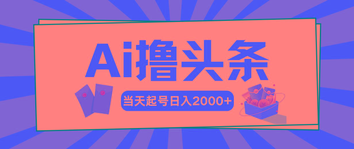 AI撸头条，当天起号，第二天见收益，日入2000+-腾渊论坛