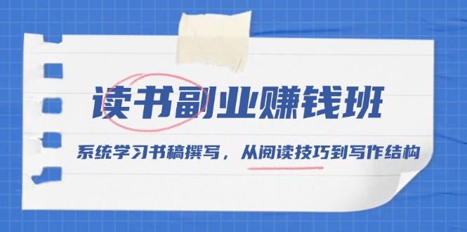 读书副业赚钱班，系统学习书稿撰写，从阅读技巧到写作结构-腾渊网创