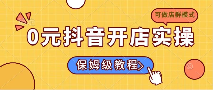 0元抖音开店实操，保姆级教程适合小白(可做店群模式-腾渊网创