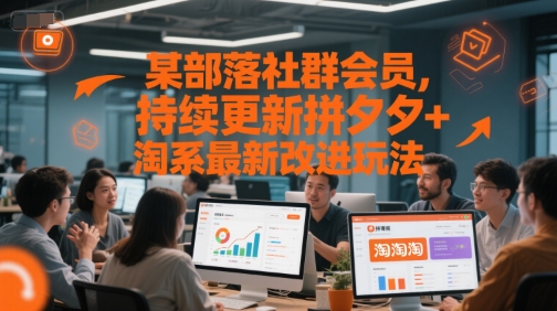 某部落社群会员，持续更新拼夕夕+淘系最新改进玩法-腾渊网创