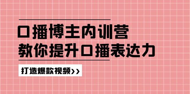 高级口播博主内训营：百万粉丝博主教你提升口播表达力，打造爆款视频-腾渊网创