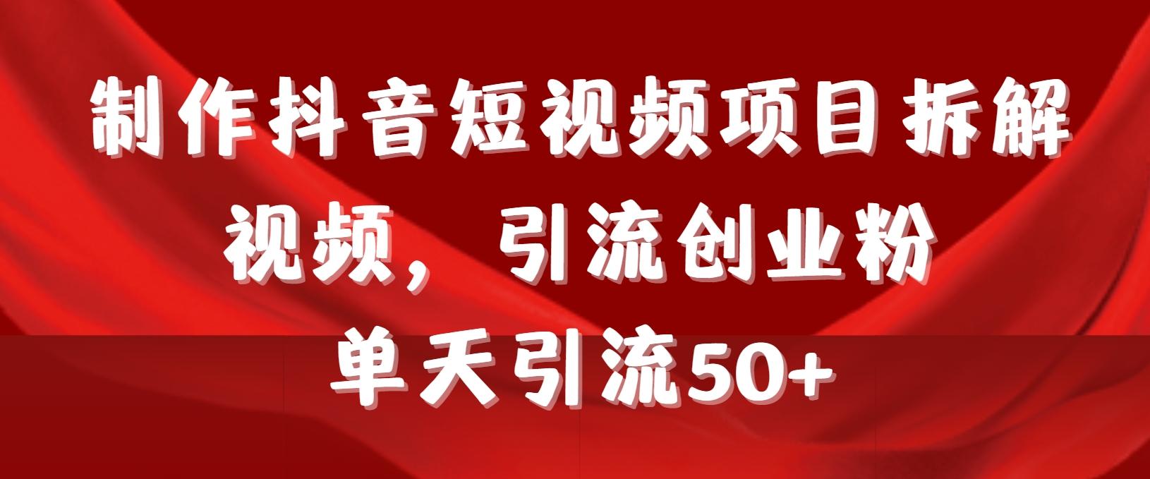 制作抖音短视频项目拆解视频引流创业粉，一天引流50+教程+工具+素材-腾渊论坛