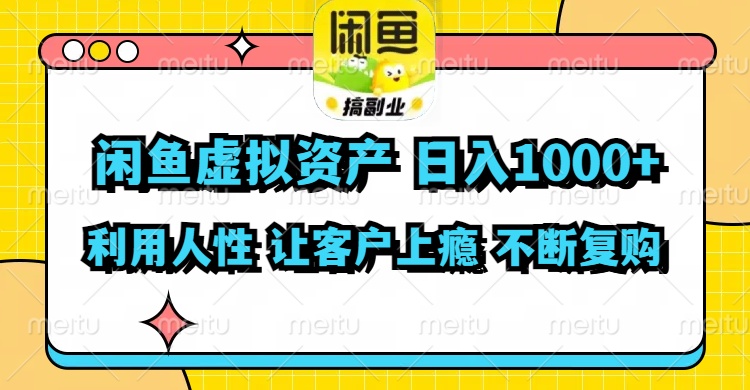 闲鱼虚拟资产  日入1000+ 利用人性 让客户上瘾 不停地复购-腾渊网创