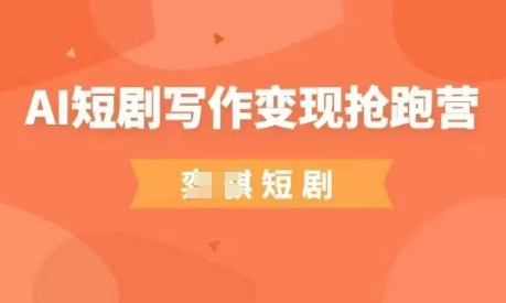 AI短剧写作变现抢跑营，门槛低，0基础，普通人做副业的绝佳机会-腾渊网创