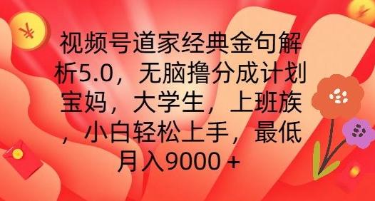 视频号道家经典金句解析5.0.无脑撸分成计划，小白轻松上手，最低月入9000+【揭秘】-腾渊网创