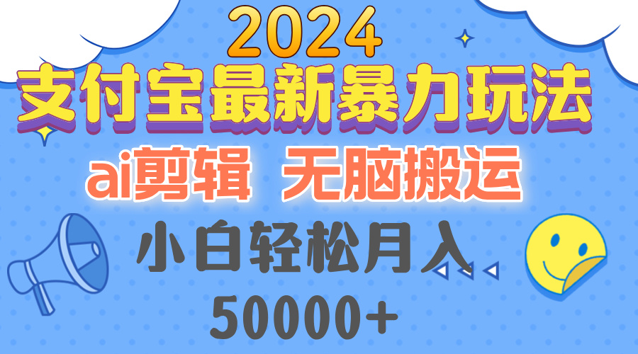 2024支付宝最新暴力玩法，AI剪辑，无脑搬运，小白轻松月入50000+-腾渊网创