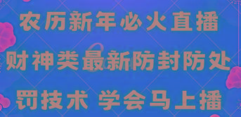 农历新年必火直播 财神类最新防封防处罚技术 学会马上播-腾渊网创