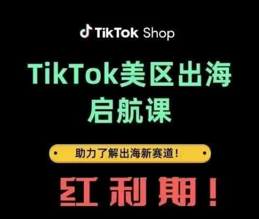 TikTok出海启航课(美区)助力了解出海红利新赛道-腾渊网创