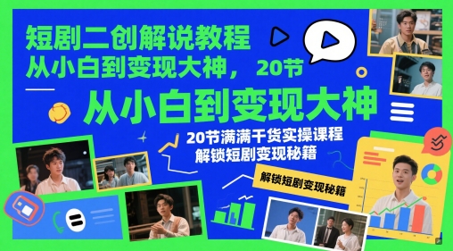 短剧二创解说教程，从小白到变现大神，20节满满干货实操课程，解锁短剧变现秘籍-腾渊论坛
