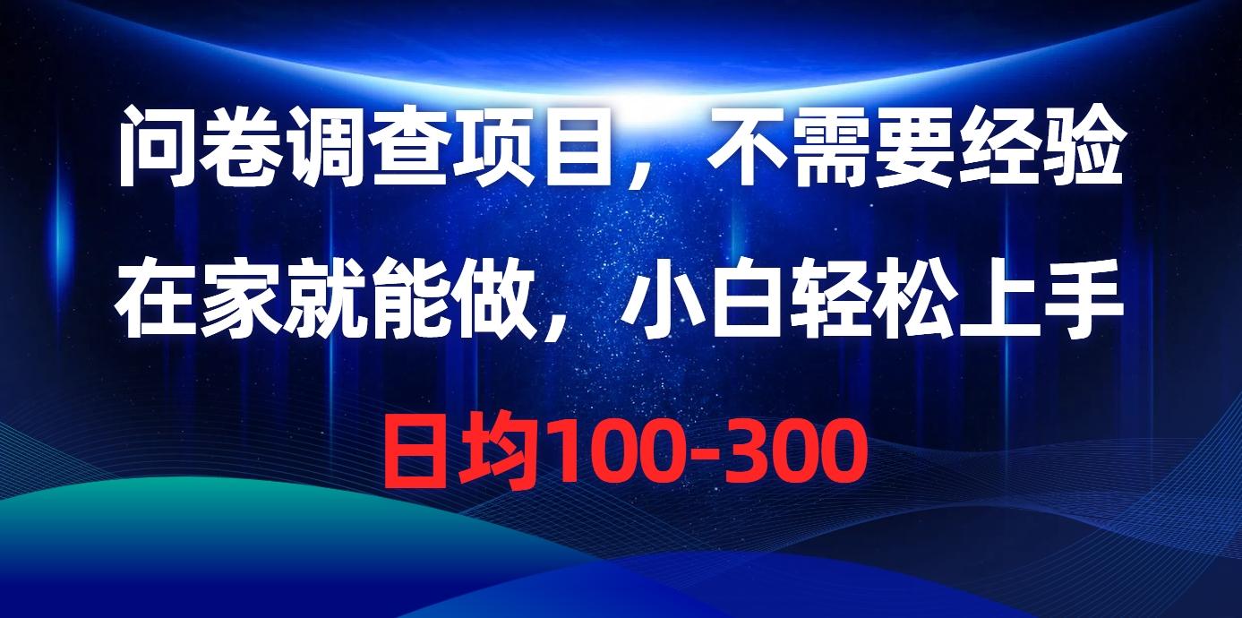 问卷调查项目，不需要经验，在家就能做，小白轻松上手，日均100-300-腾渊网创