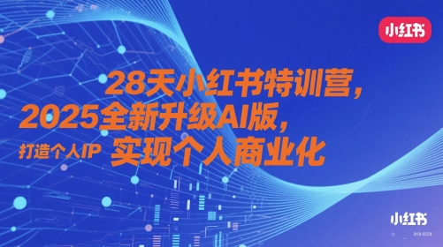 28天小红书特训营，2025全新升级AI版，打造个人IP，实现个人商业化-腾渊网创